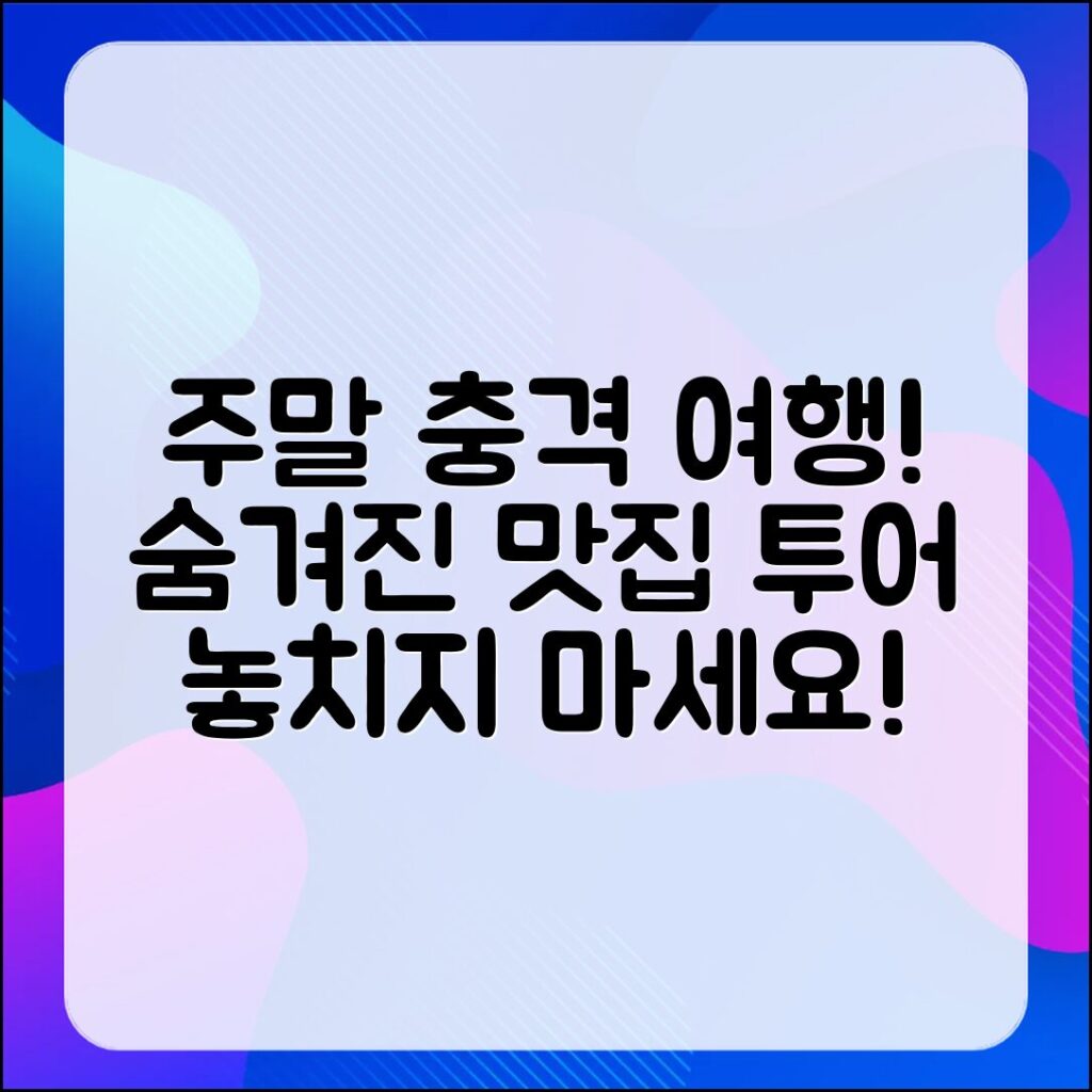 충격적인 주말 여행 코스와 숨겨진 맛집 투어