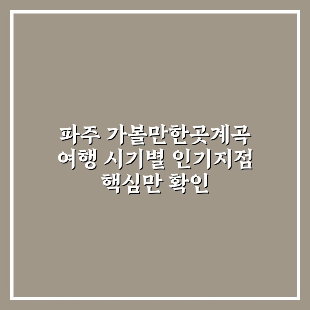 파주 가볼만한곳계곡 여행 시기별 인기지점 핵심만 확인